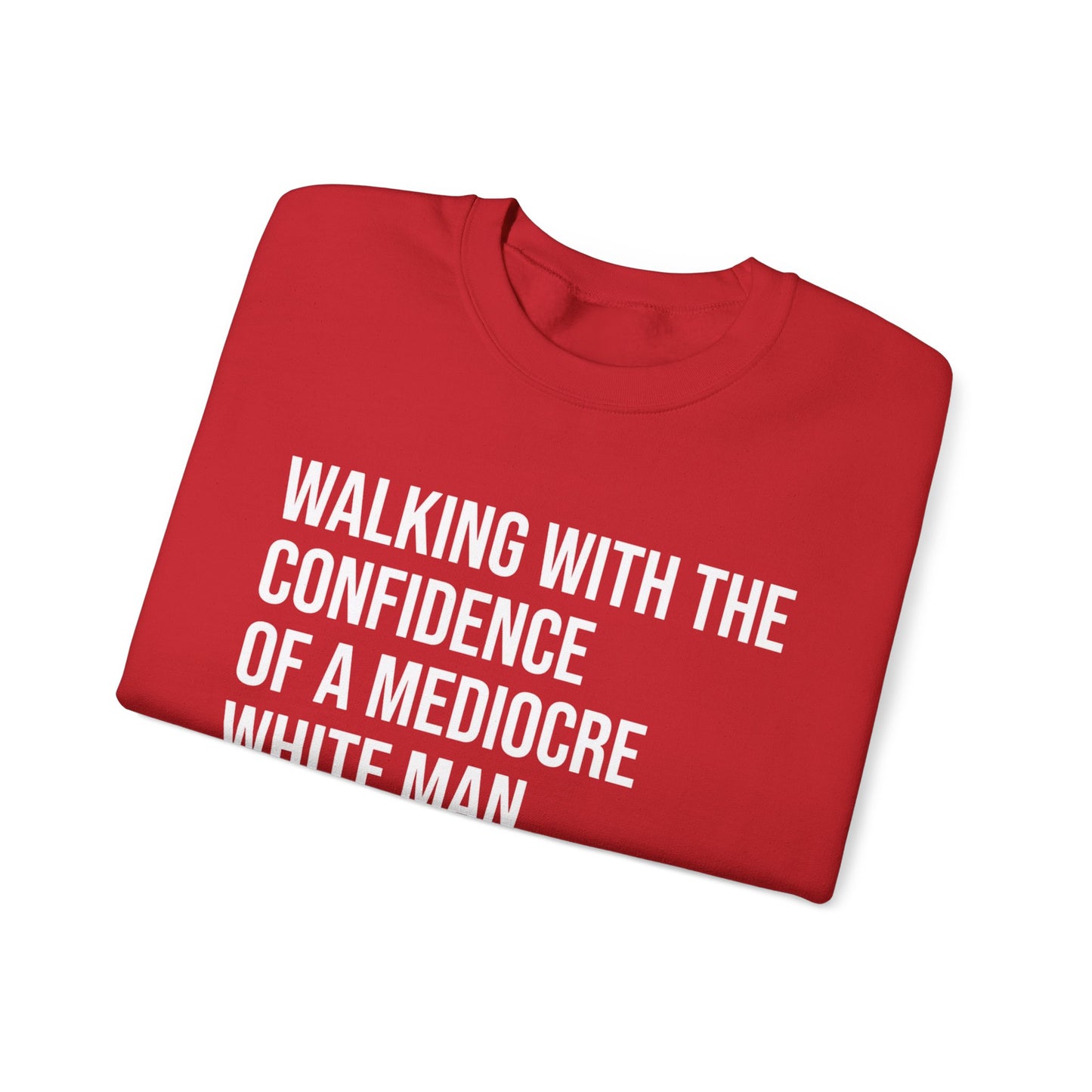 Crewneck Sweatshirt — “Walking With The Confidence Of A Mediocre White Man” Statement Pullover