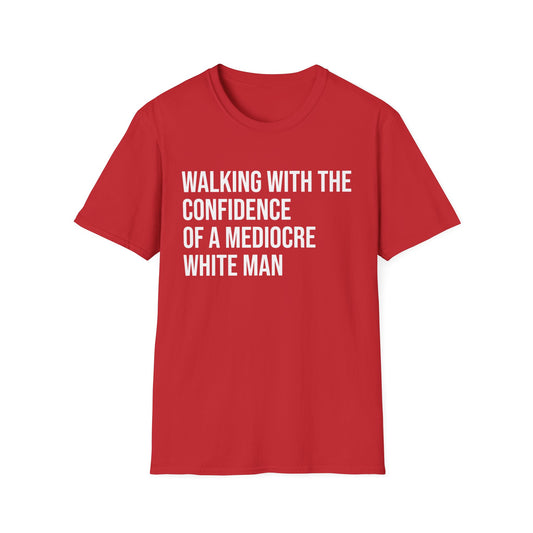 Graphic T-Shirt — "Walking With The Confidence Of A Mediocre White Man"