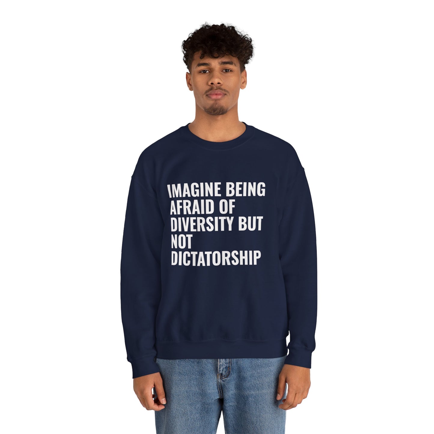 Crewneck Sweatshirt — "Imagine Being Afraid of Diversity but Not Dictatorship" Political Statement