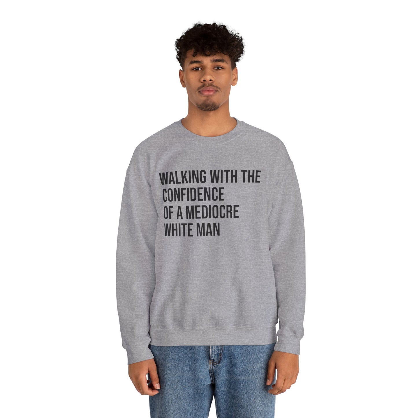 Crewneck Sweatshirt — “Walking With The Confidence Of A Mediocre White Man” Statement Pullover