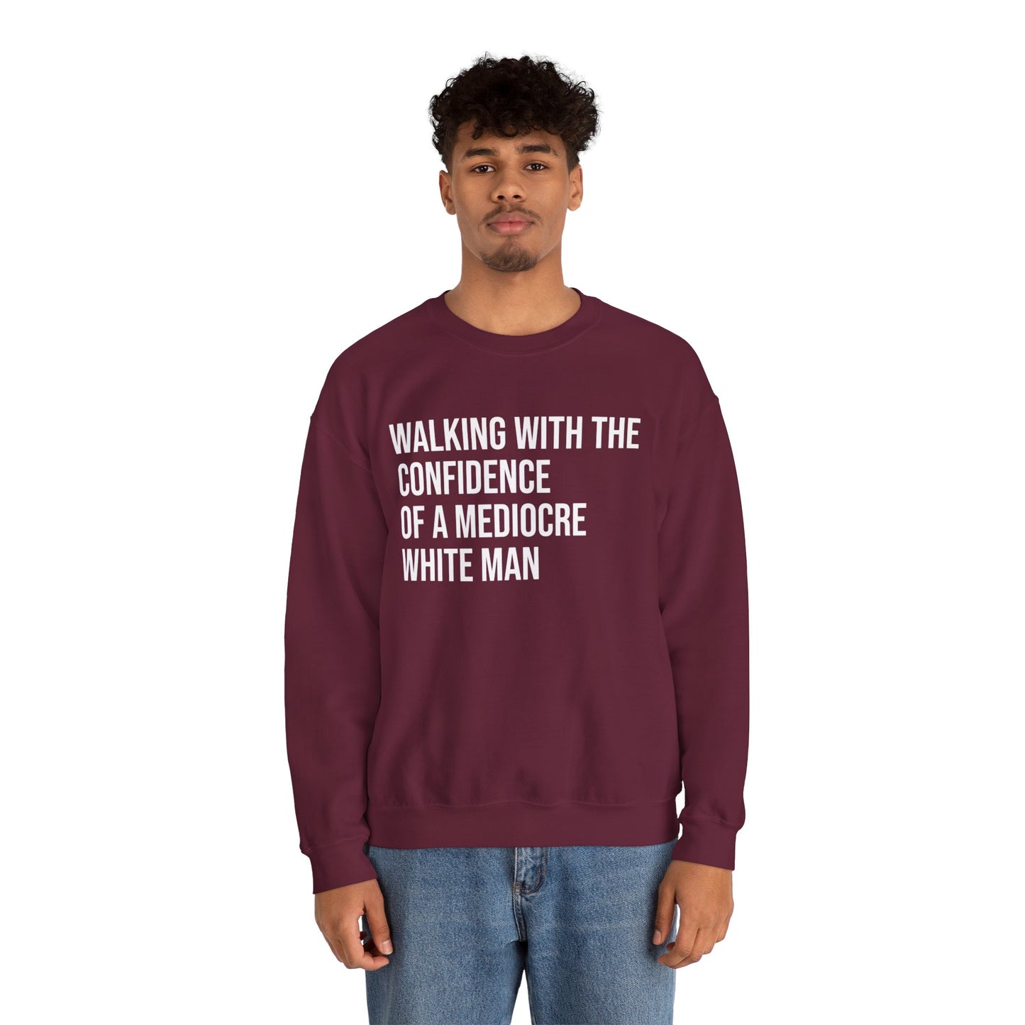 Crewneck Sweatshirt — “Walking With The Confidence Of A Mediocre White Man” Statement Pullover