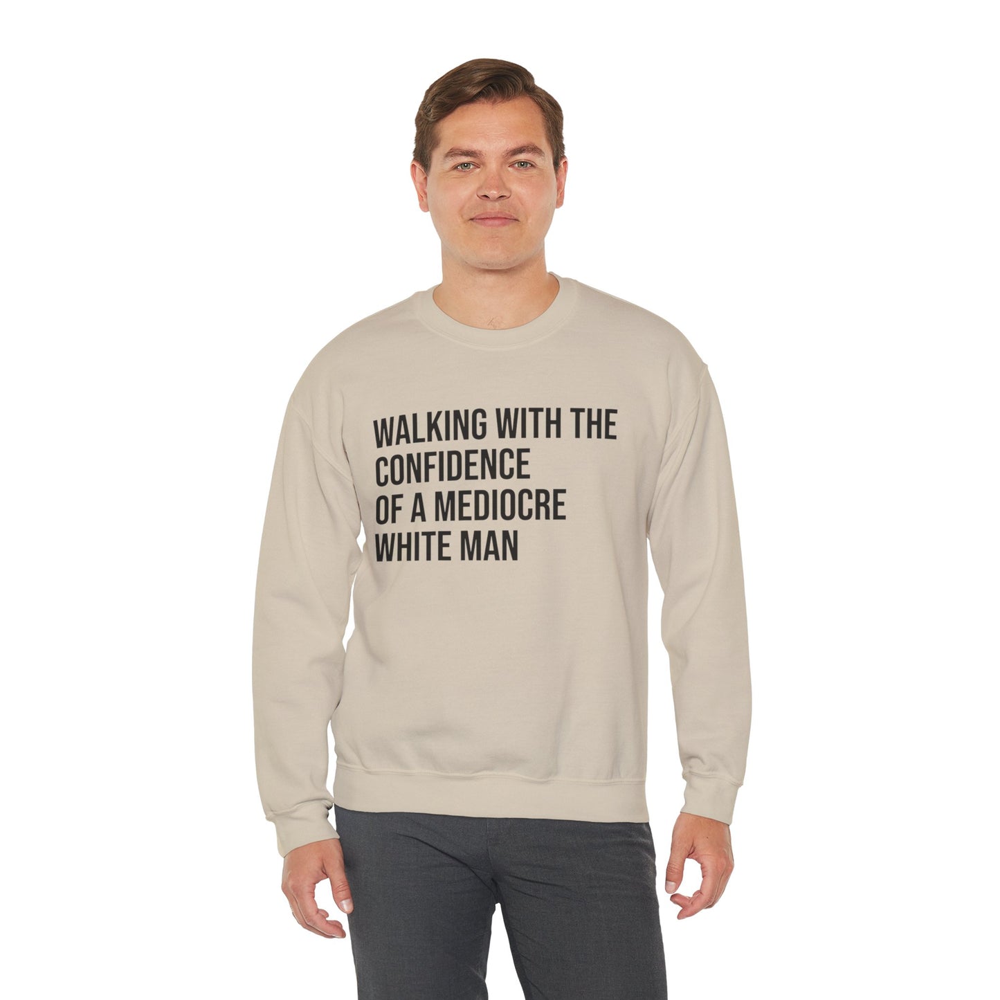Crewneck Sweatshirt — “Walking With The Confidence Of A Mediocre White Man” Statement Pullover