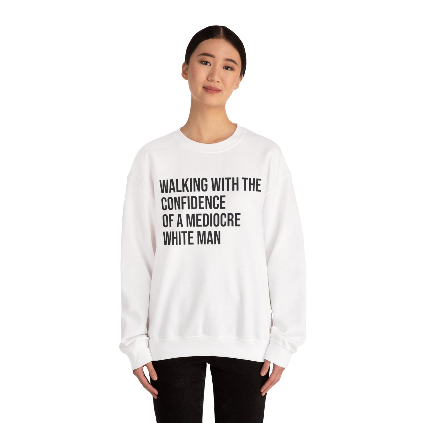 Crewneck Sweatshirt — “Walking With The Confidence Of A Mediocre White Man” Statement Pullover