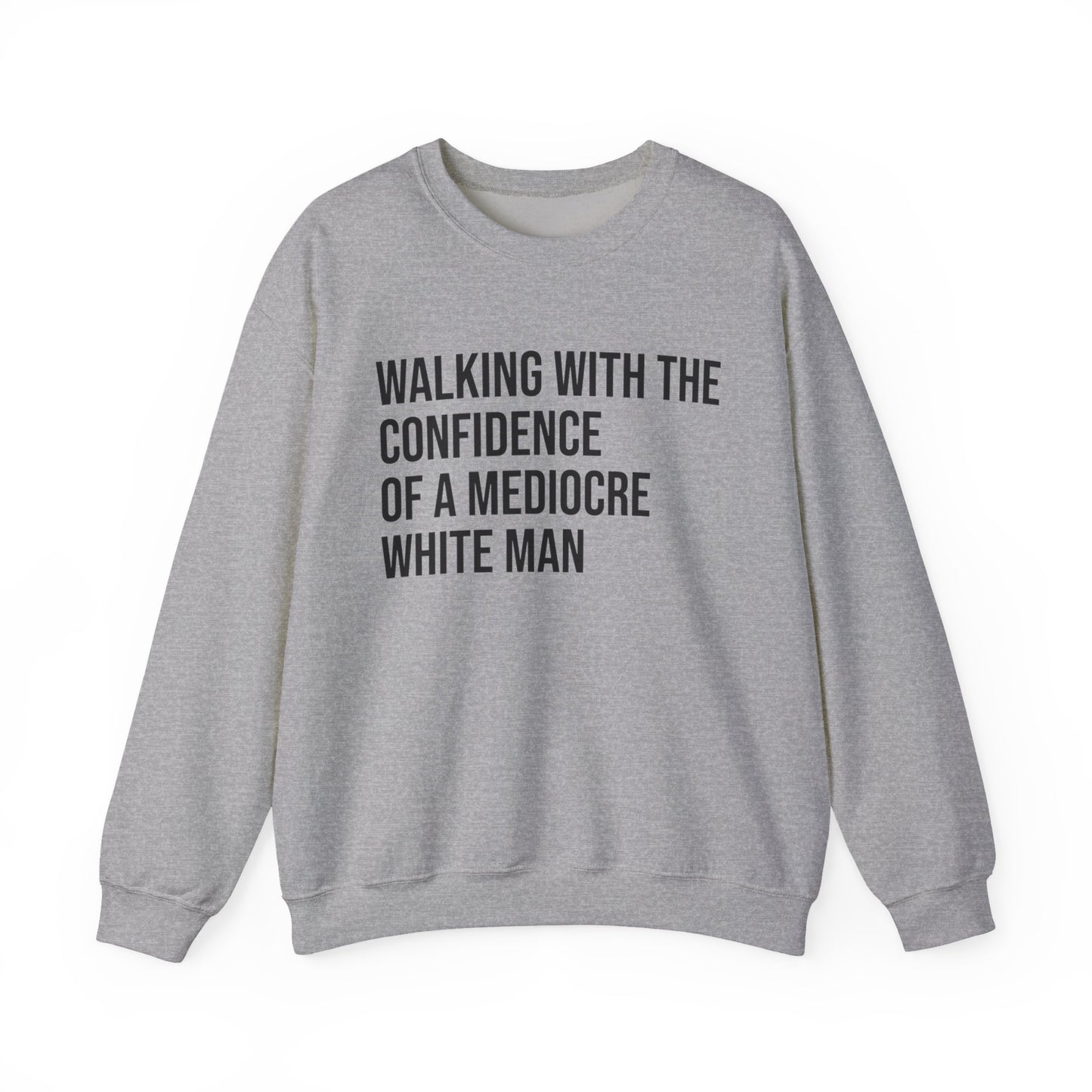 Crewneck Sweatshirt — “Walking With The Confidence Of A Mediocre White Man” Statement Pullover