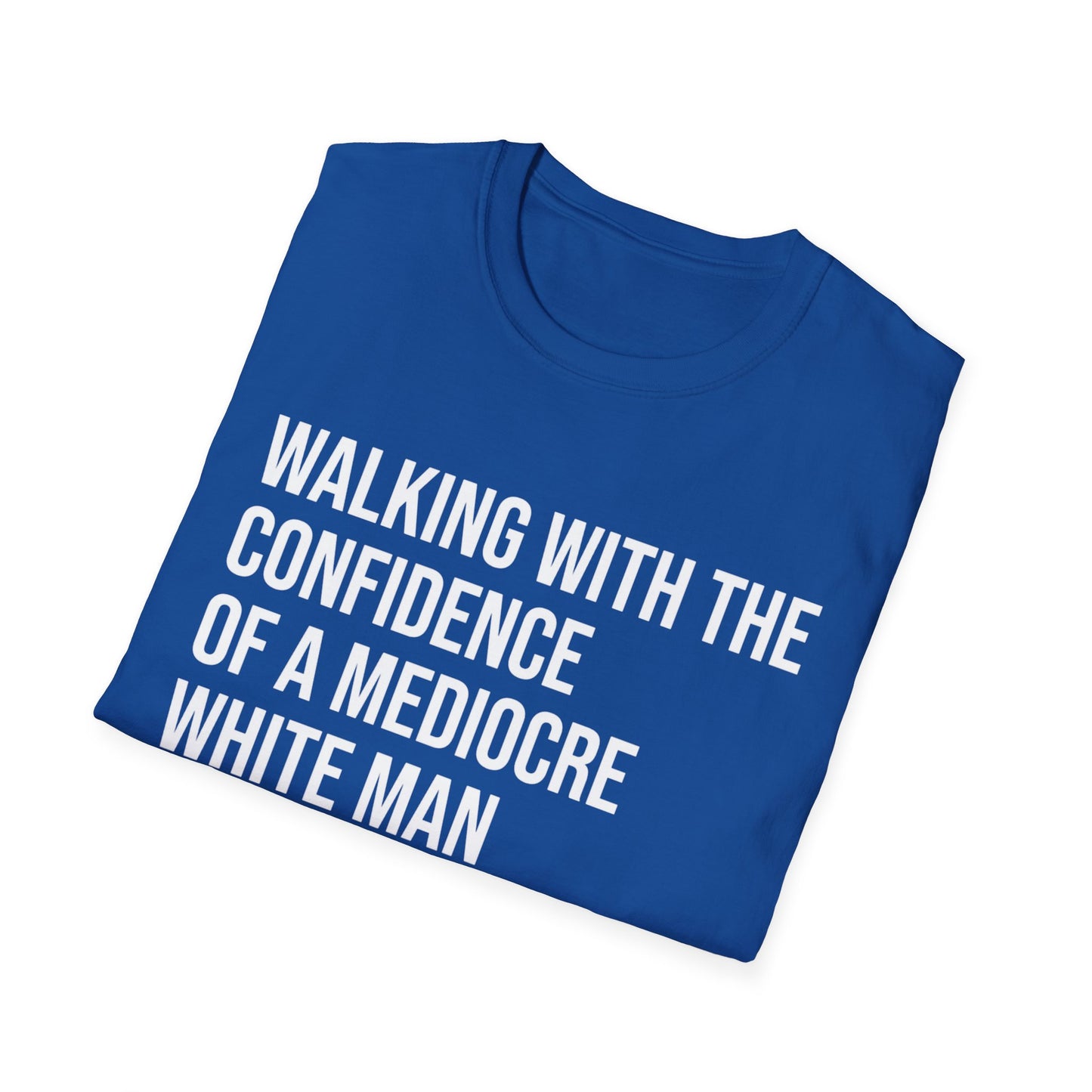Graphic T-Shirt — "Walking With The Confidence Of A Mediocre White Man"