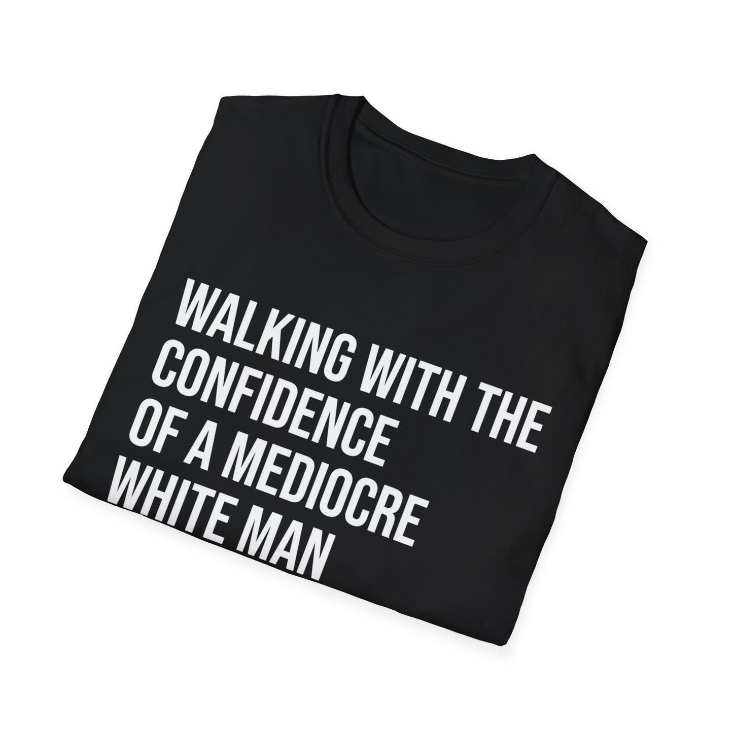 Graphic T-Shirt — "Walking With The Confidence Of A Mediocre White Man"