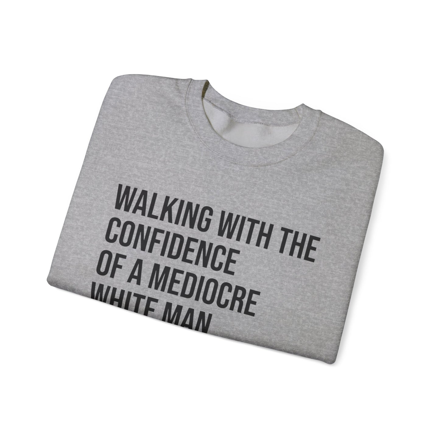 Crewneck Sweatshirt — “Walking With The Confidence Of A Mediocre White Man” Statement Pullover