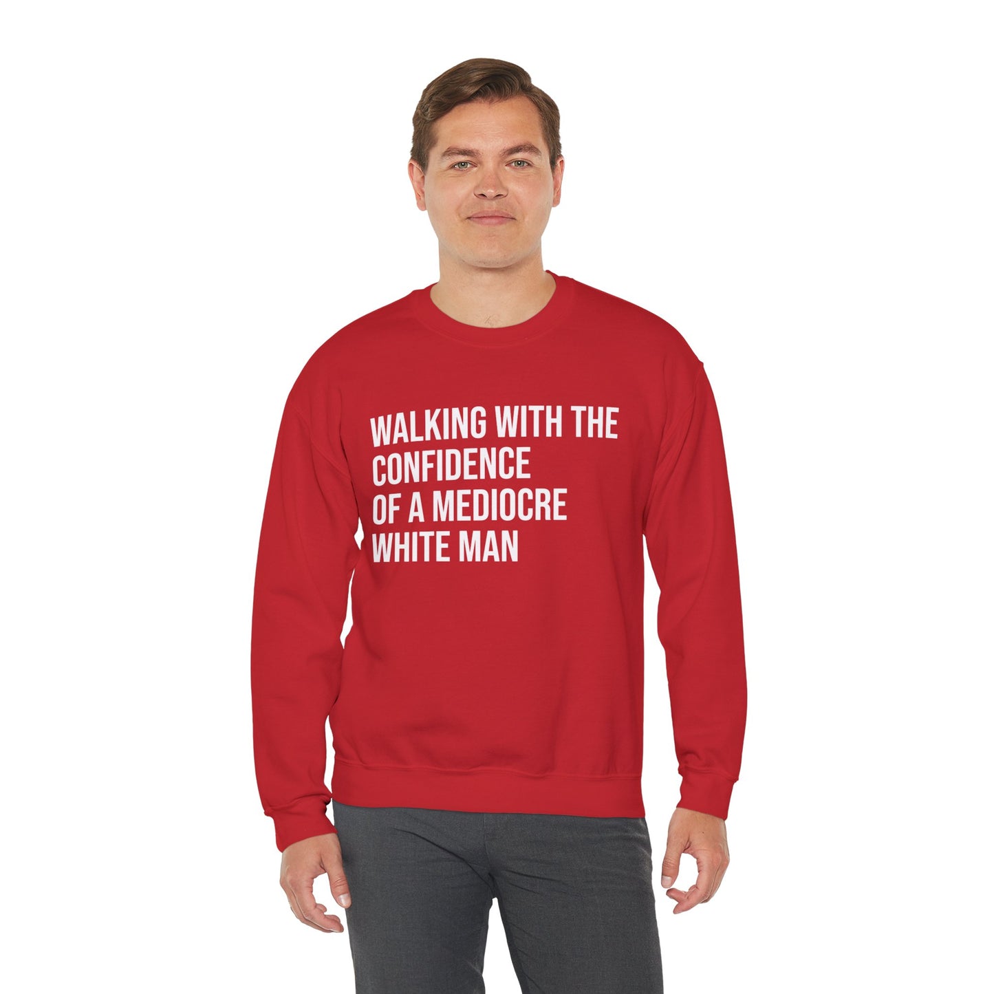 Crewneck Sweatshirt — “Walking With The Confidence Of A Mediocre White Man” Statement Pullover